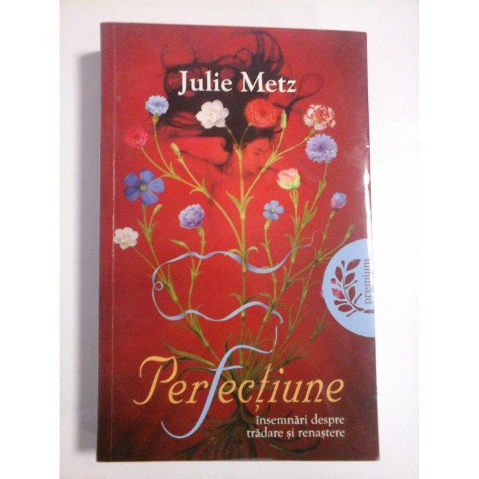 PERFECTIUNE  (insemnari despre tradare si renastere) -  Julie  Metz 
